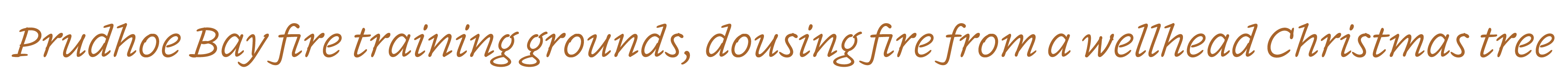 Prudhoe Bay fire training grounds, dousing fire from a wellhead Christmas tree